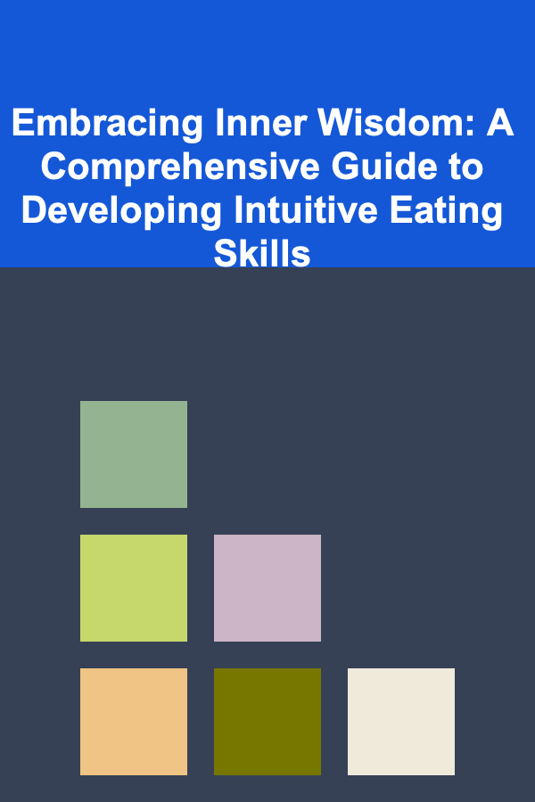Embracing Inner Wisdom: A Comprehensive Guide to Developing Intuitive Eating Skills