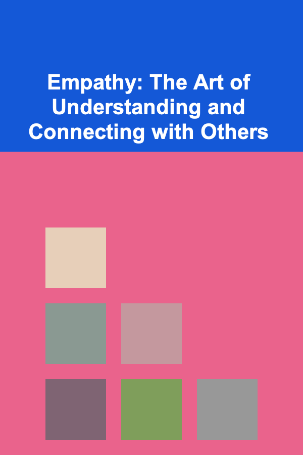 Empathy: The Art of Understanding and Connecting with Others