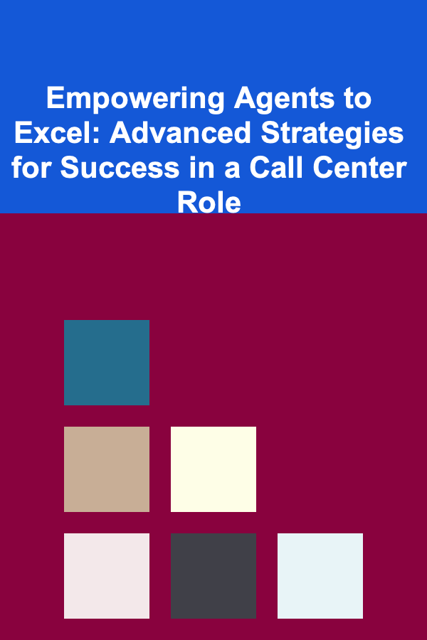 Empowering Agents to Excel: Advanced Strategies for Success in a Call Center Role