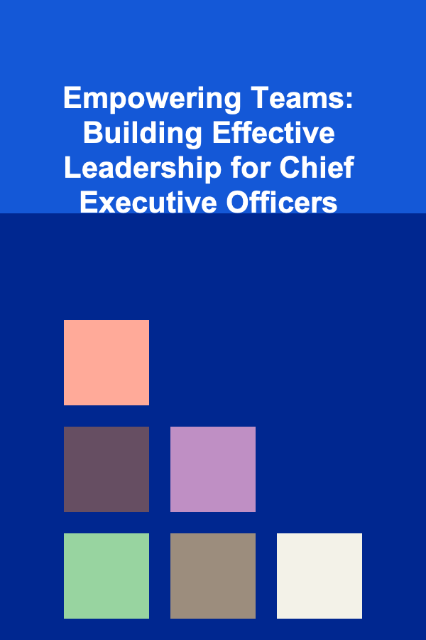 Empowering Teams: Building Effective Leadership for Chief Executive Officers
