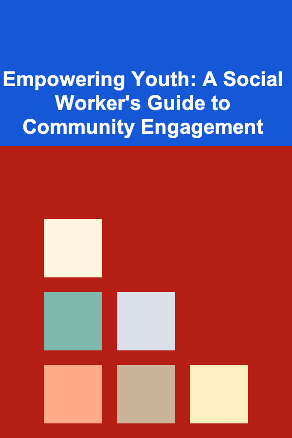 Empowering Youth: A Social Worker's Guide to Community Engagement