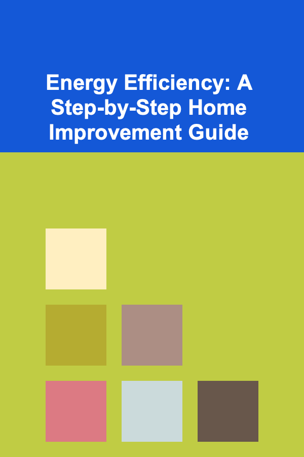 Energy Efficiency: A Step-by-Step Home Improvement Guide