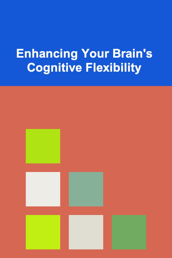 Enhancing Your Brain's Cognitive Flexibility