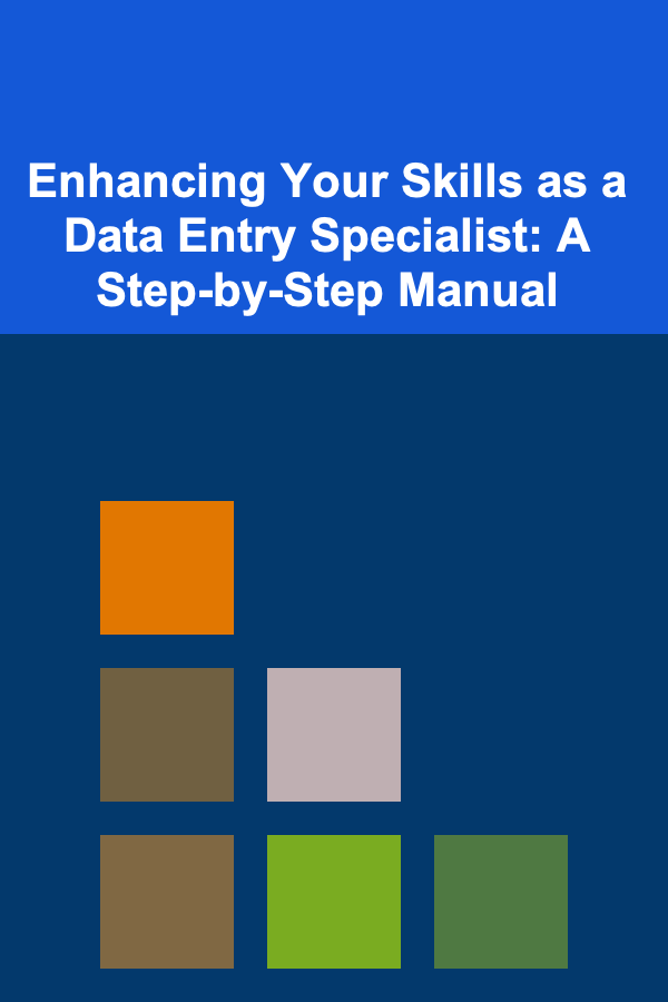 Enhancing Your Skills as a Data Entry Specialist: A Step-by-Step Manual