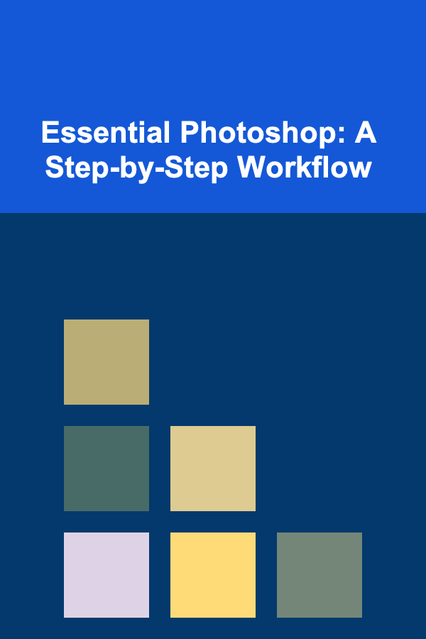 Essential Photoshop: A Step-by-Step Workflow