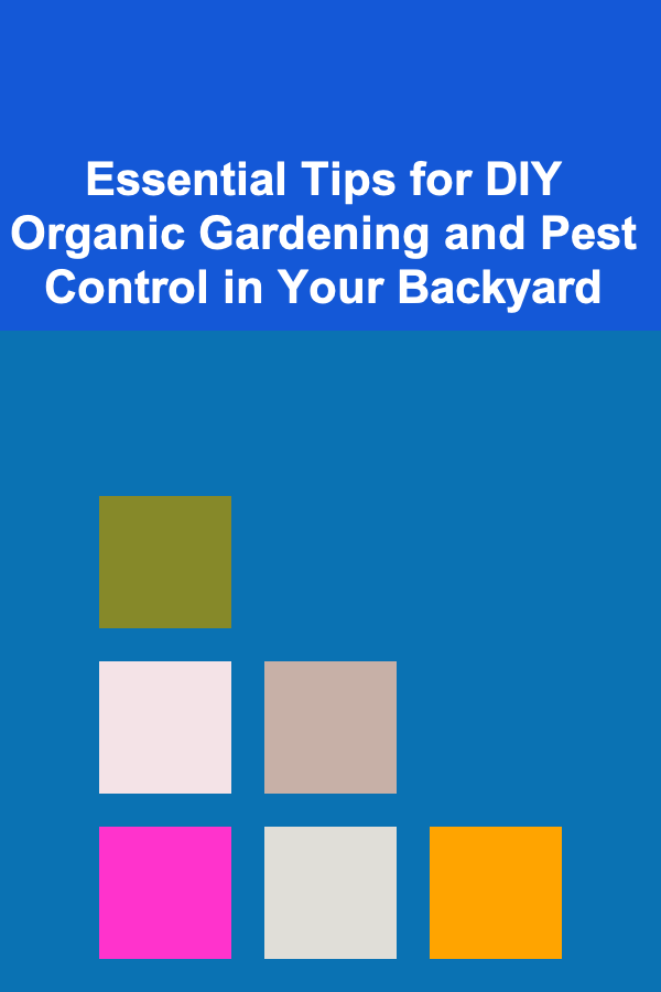 Essential Tips for DIY Organic Gardening and Pest Control in Your Backyard