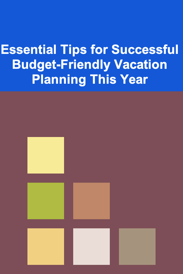 Essential Tips for Successful Budget-Friendly Vacation Planning This Year