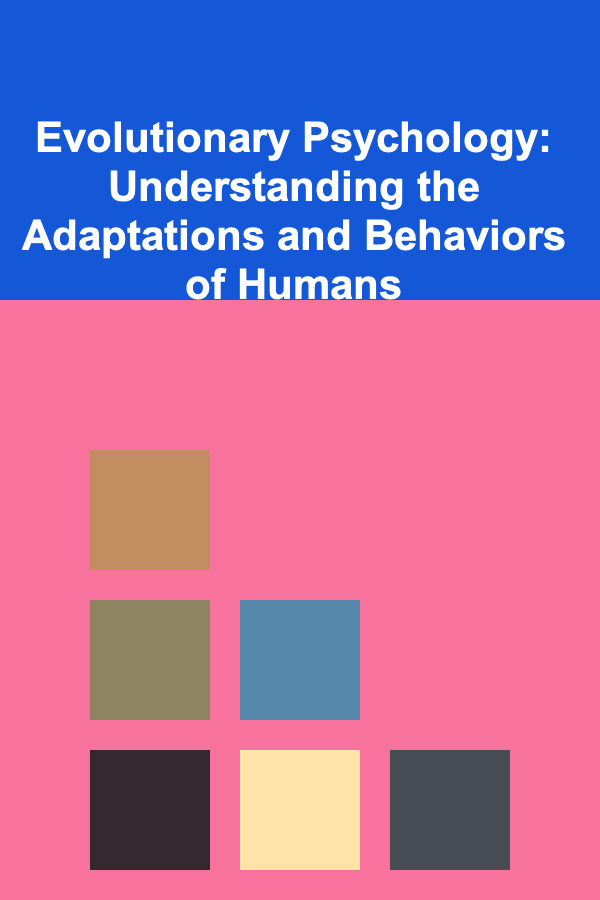 Evolutionary Psychology: Understanding the Adaptations and Behaviors of Humans