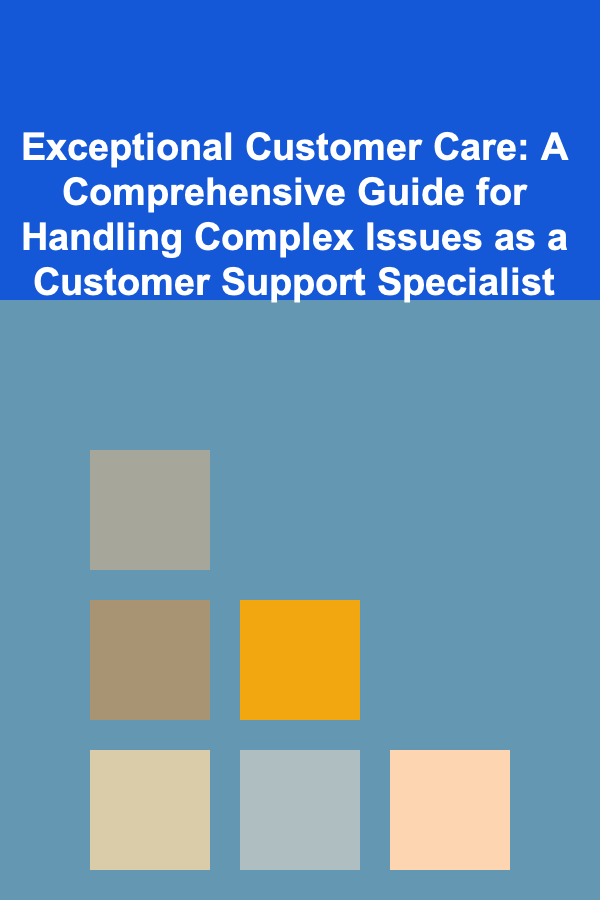 Exceptional Customer Care: A Comprehensive Guide for Handling Complex Issues as a Customer Support Specialist