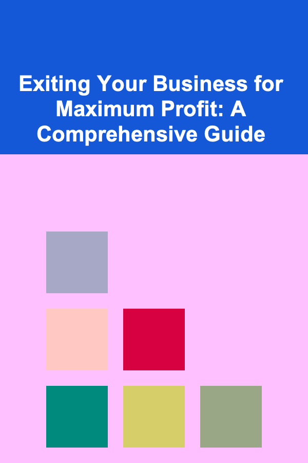 Exiting Your Business for Maximum Profit: A Comprehensive Guide