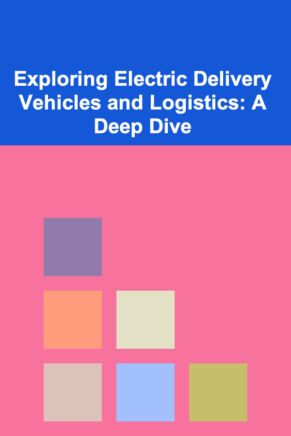 Exploring Electric Delivery Vehicles and Logistics: A Deep Dive