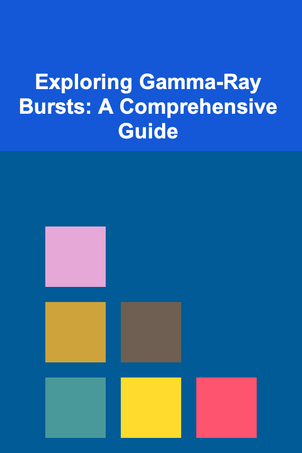 Exploring Gamma-Ray Bursts: A Comprehensive Guide