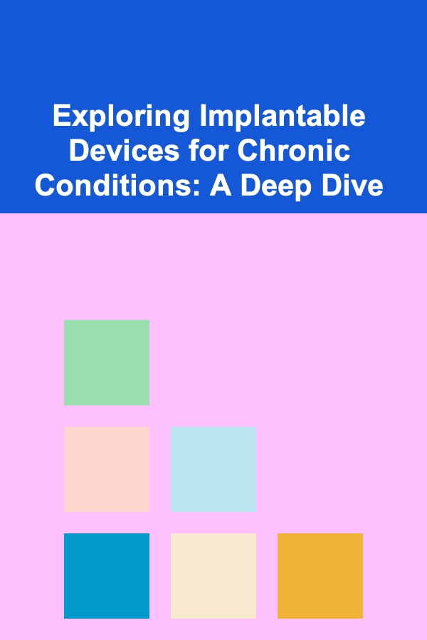 Exploring Implantable Devices for Chronic Conditions: A Deep Dive