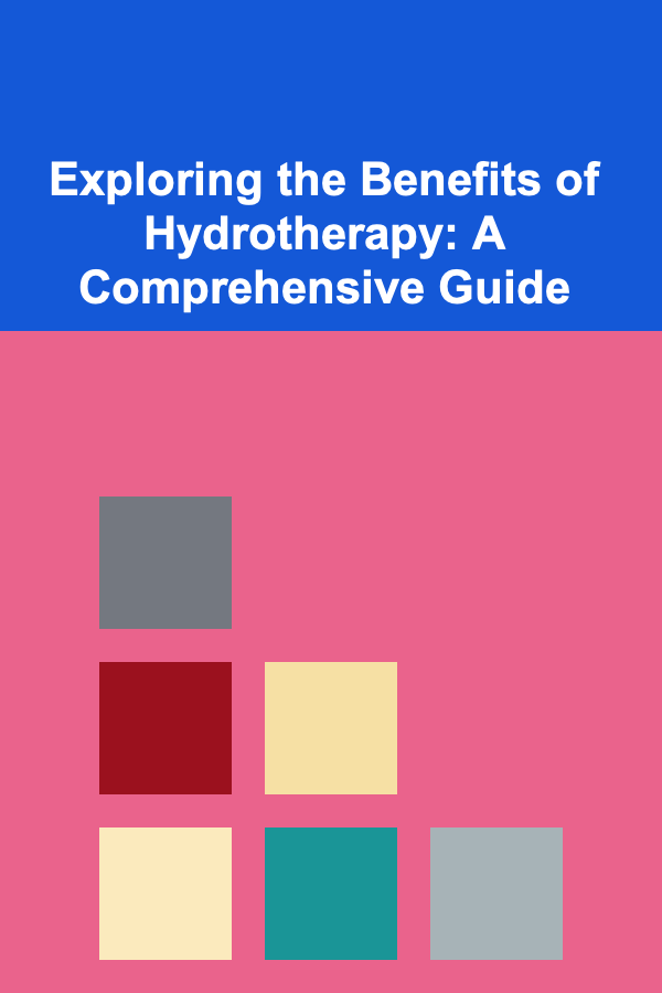 Exploring the Benefits of Hydrotherapy: A Comprehensive Guide