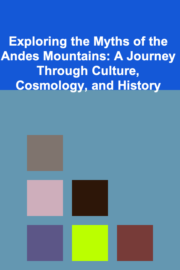 Exploring the Myths of the Andes Mountains: A Journey Through Culture, Cosmology, and History