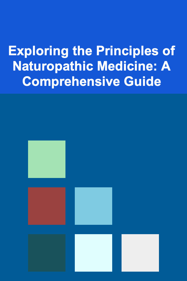 Exploring the Principles of Naturopathic Medicine: A Comprehensive Guide