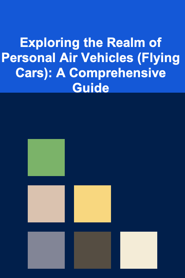 Exploring the Realm of Personal Air Vehicles (Flying Cars): A Comprehensive Guide