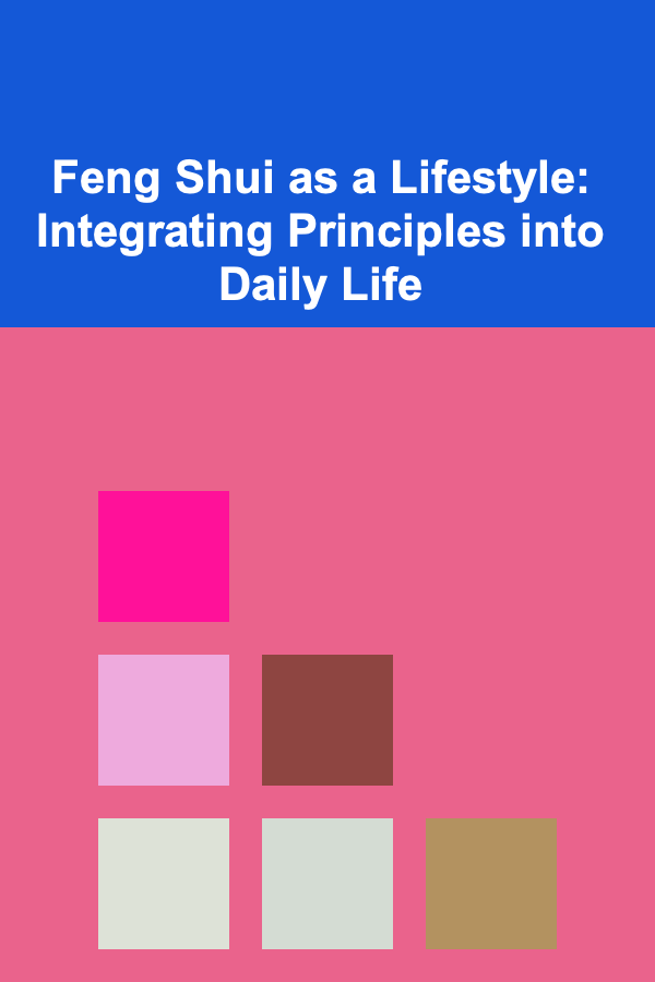 Feng Shui as a Lifestyle: Integrating Principles into Daily Life