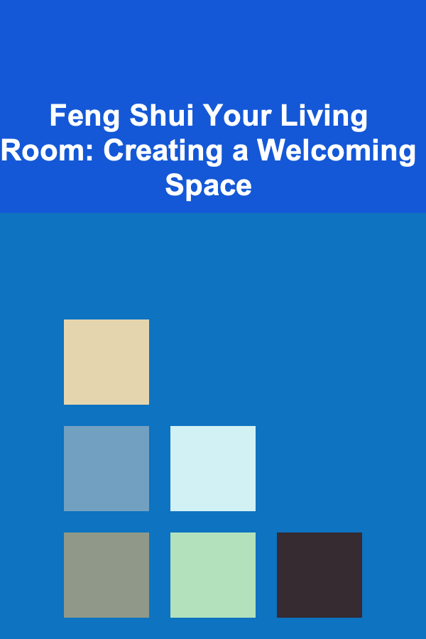 Feng Shui Your Living Room: Creating a Welcoming Space