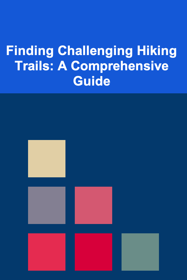 Finding Challenging Hiking Trails: A Comprehensive Guide