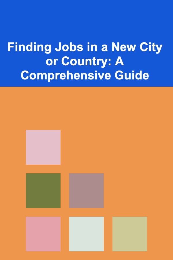 Finding Jobs in a New City or Country: A Comprehensive Guide