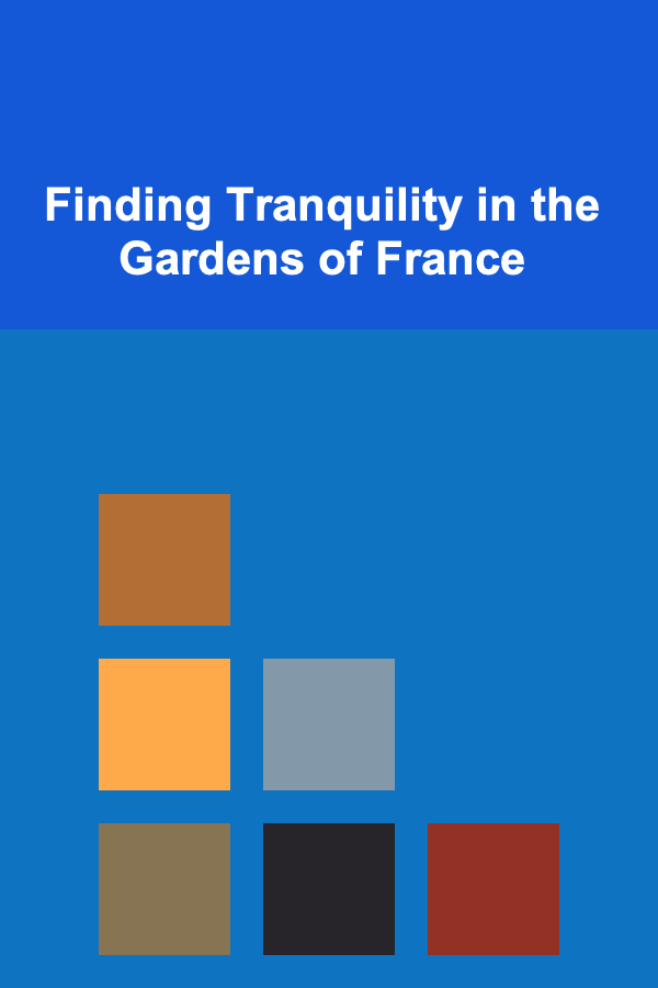 Finding Tranquility in the Gardens of France