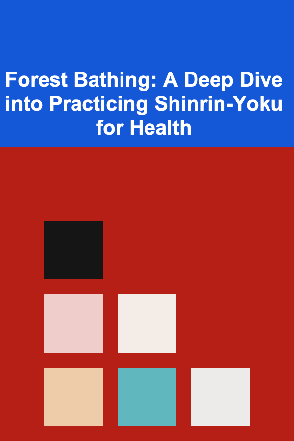 Forest Bathing: A Deep Dive into Practicing Shinrin-Yoku for Health