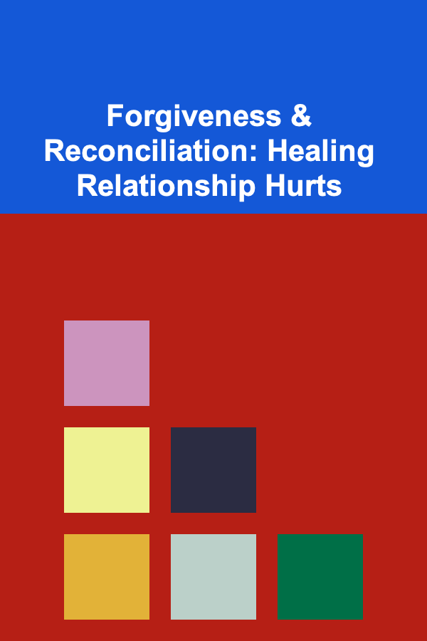 Forgiveness & Reconciliation: Healing Relationship Hurts