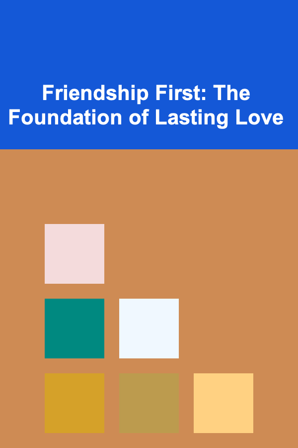 Friendship First: The Foundation of Lasting Love