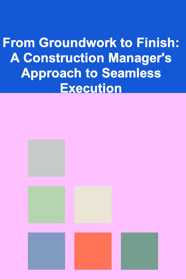 From Groundwork to Finish: A Construction Manager's Approach to Seamless Execution