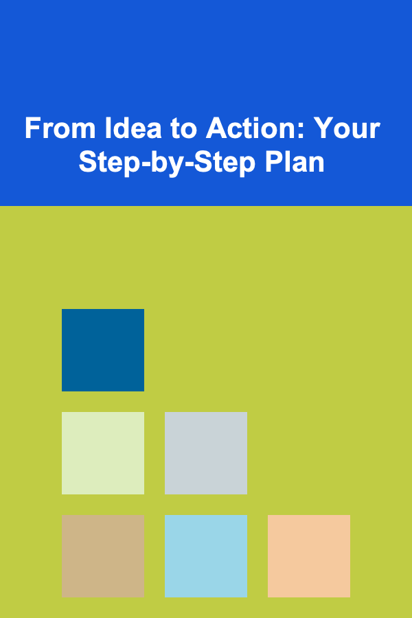 From Idea to Action: Your Step-by-Step Plan