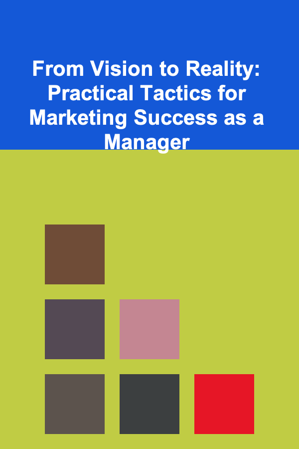 From Vision to Reality: Practical Tactics for Marketing Success as a Manager