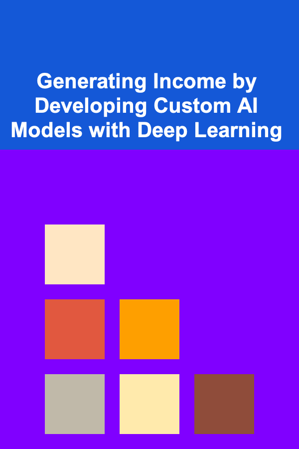 Generating Income by Developing Custom AI Models with Deep Learning