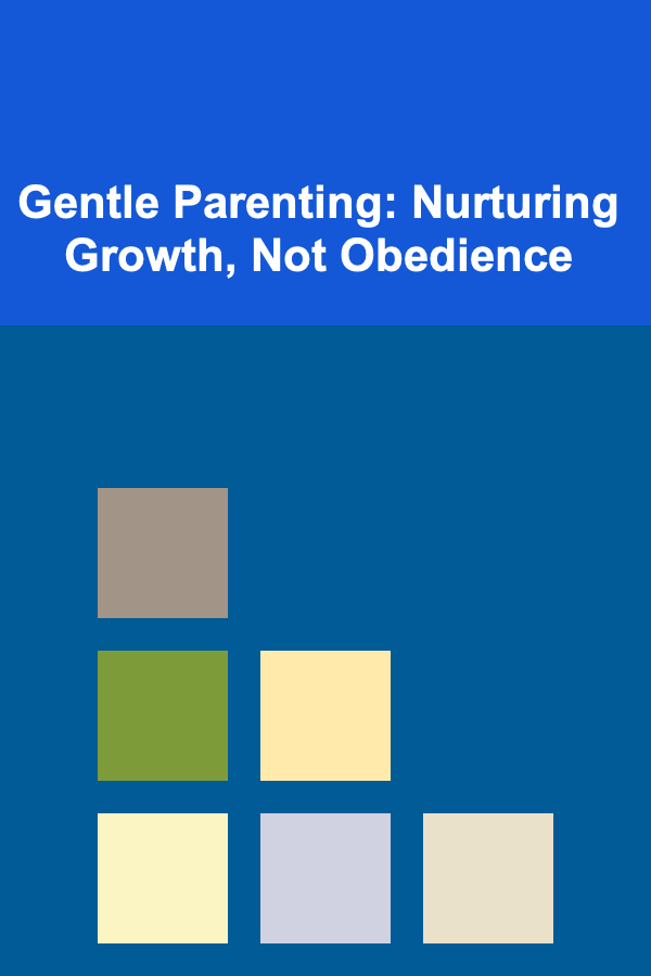Gentle Parenting: Nurturing Growth, Not Obedience