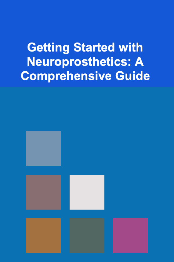 Getting Started with Neuroprosthetics: A Comprehensive Guide