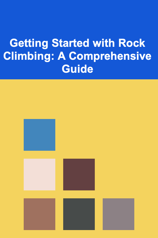 Getting Started with Rock Climbing: A Comprehensive Guide