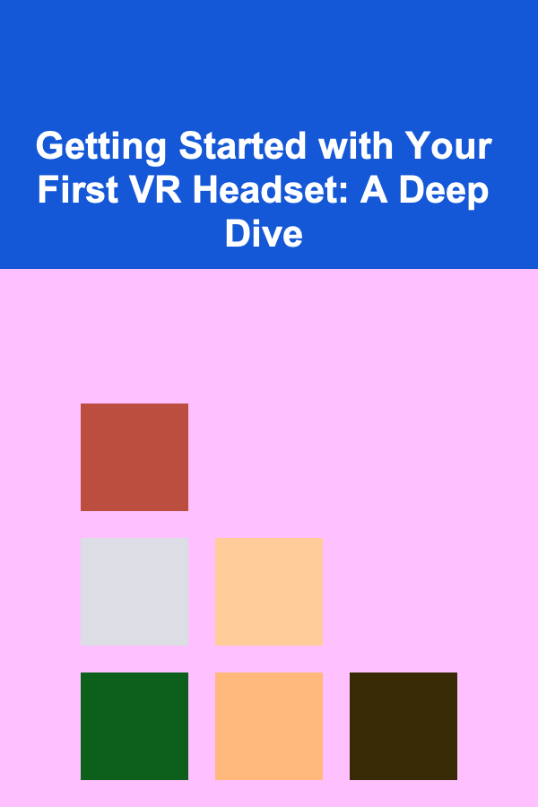 Getting Started with Your First VR Headset: A Deep Dive