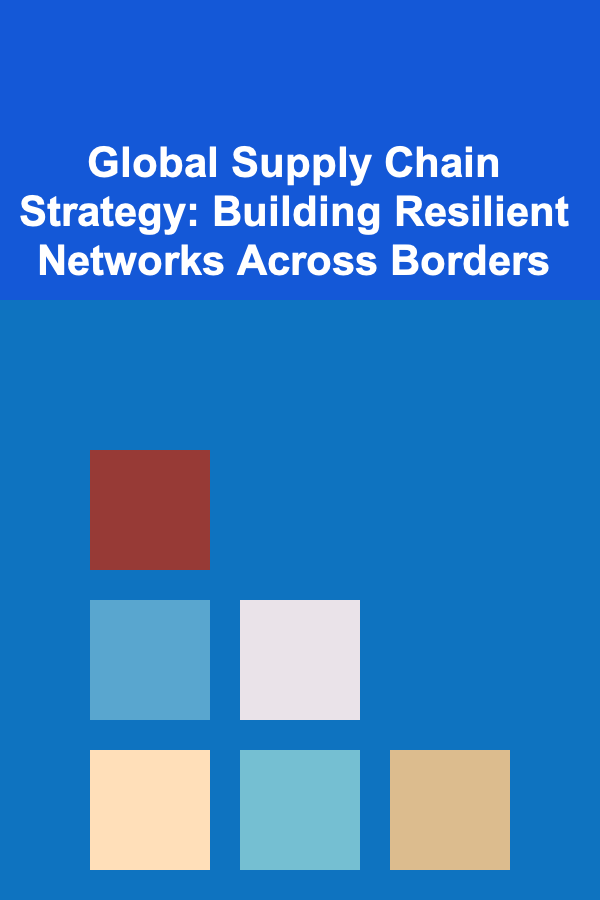 Global Supply Chain Strategy: Building Resilient Networks Across Borders