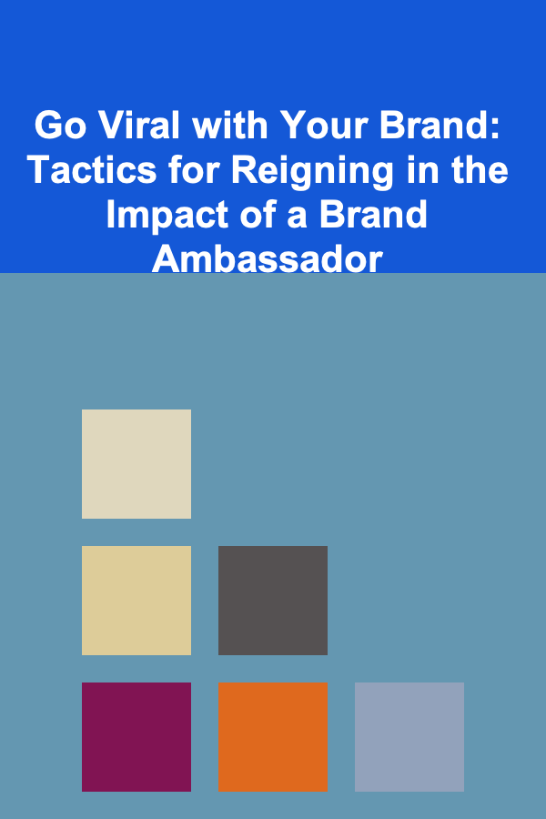Go Viral with Your Brand: Tactics for Reigning in the Impact of a Brand Ambassador