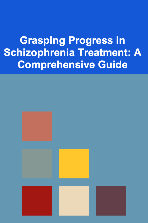 Grasping Progress in Schizophrenia Treatment: A Comprehensive Guide