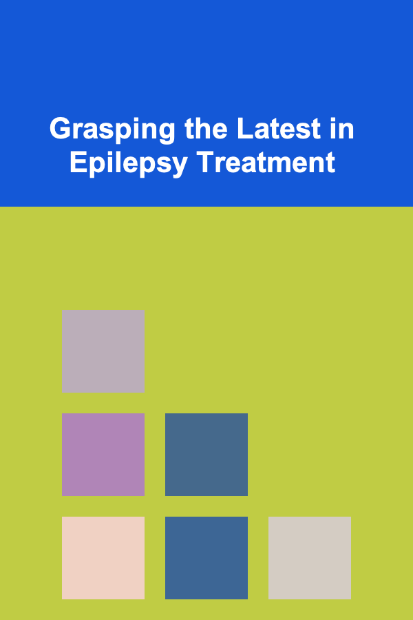 Grasping the Latest in Epilepsy Treatment
