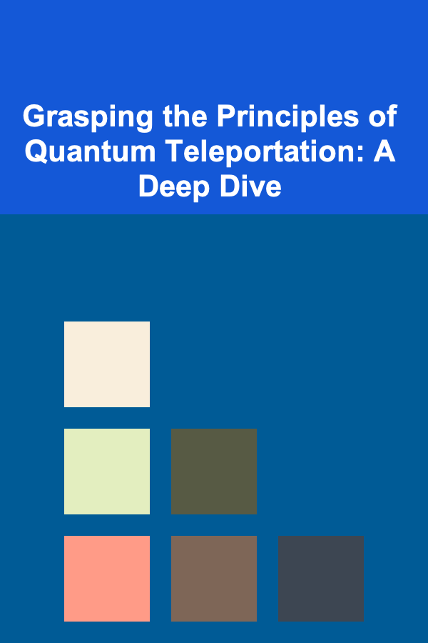 Grasping the Principles of Quantum Teleportation: A Deep Dive
