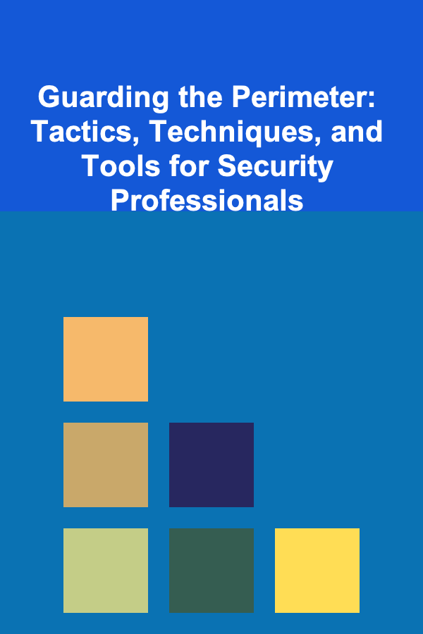 Guarding the Perimeter: Tactics, Techniques, and Tools for Security Professionals