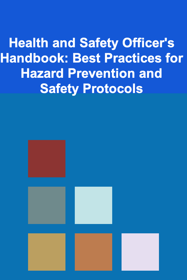 Health and Safety Officer's Handbook: Best Practices for Hazard Prevention and Safety Protocols