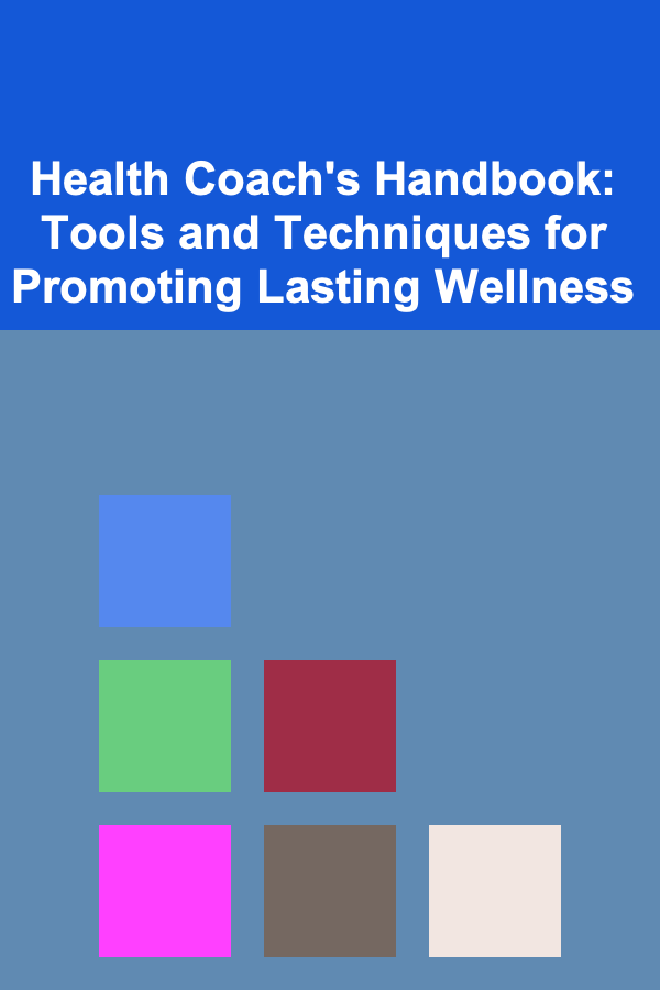 Health Coach's Handbook: Tools and Techniques for Promoting Lasting Wellness