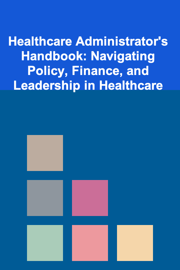 Healthcare Administrator's Handbook: Navigating Policy, Finance, and Leadership in Healthcare