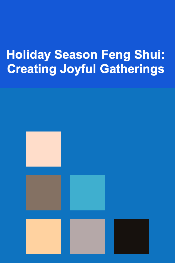 Holiday Season Feng Shui: Creating Joyful Gatherings