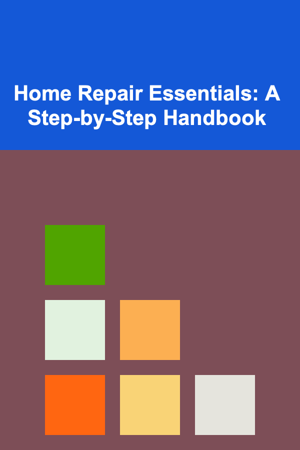 Home Repair Essentials: A Step-by-Step Handbook