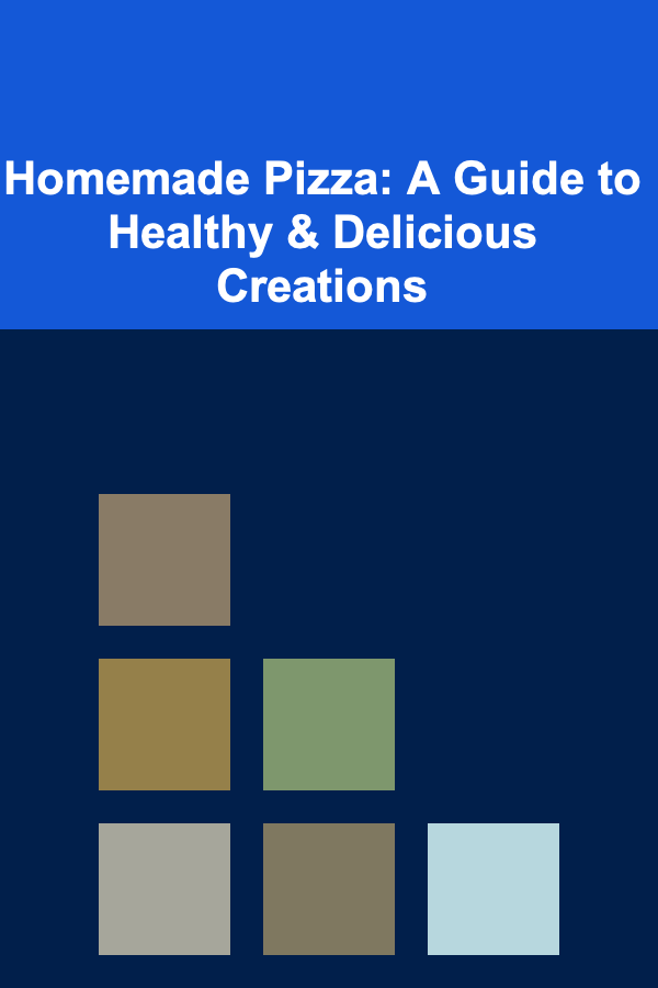 Homemade Pizza: A Guide to Healthy & Delicious Creations