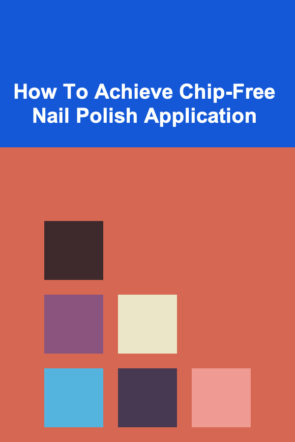 How To Achieve Chip-Free Nail Polish Application